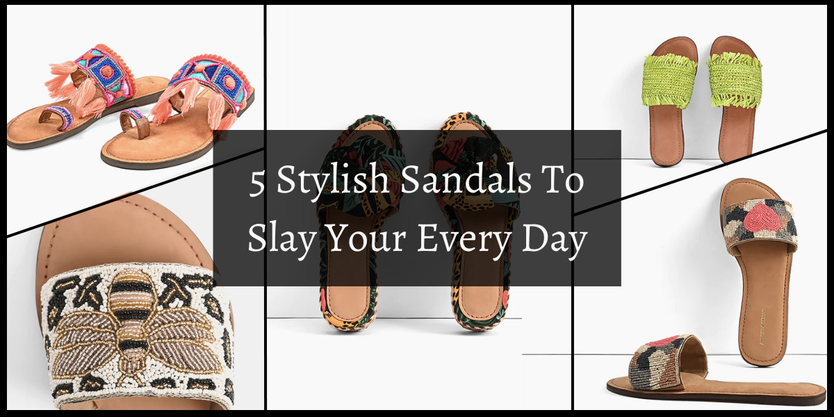 5 Stylish Sandals To Slay Your Every Day
